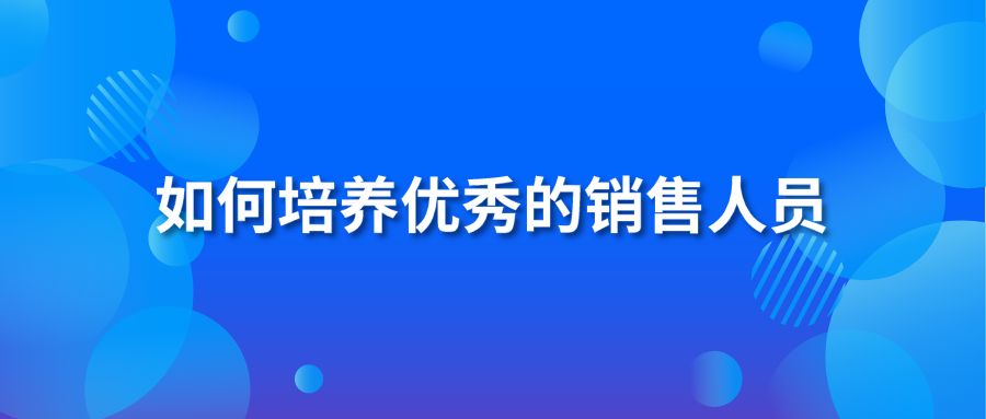 如何培养优秀的销售人员